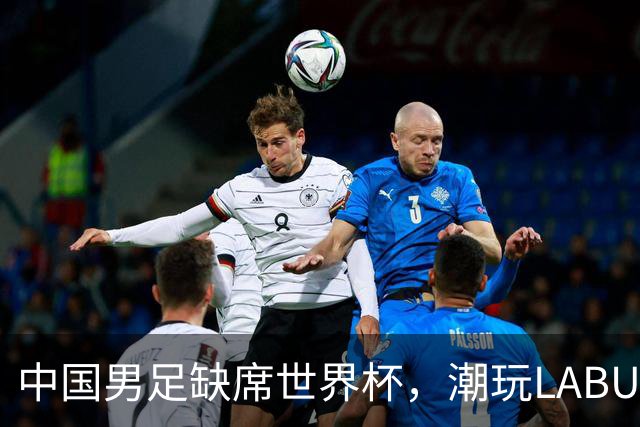 中国男足缺席世界杯，潮玩LABUBU和裁判马宁却成网友眼中“最强首发”？