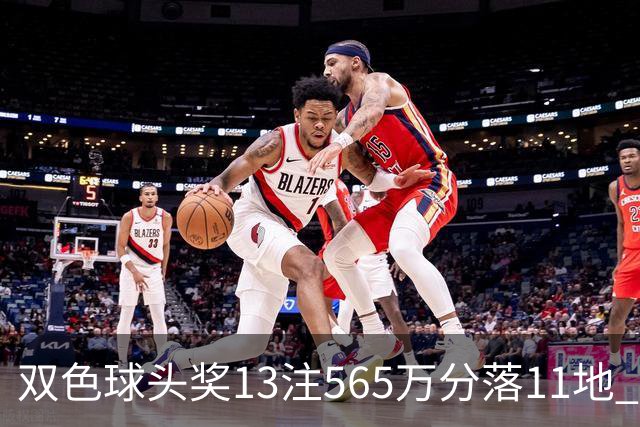 双色球头奖13注565万分落11地 福运奖开969万注