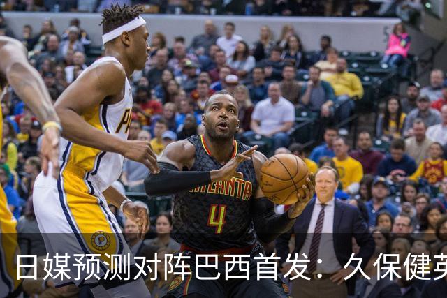 日媒预测对阵巴西首发：久保健英替补 队长板仓滉恐缺阵