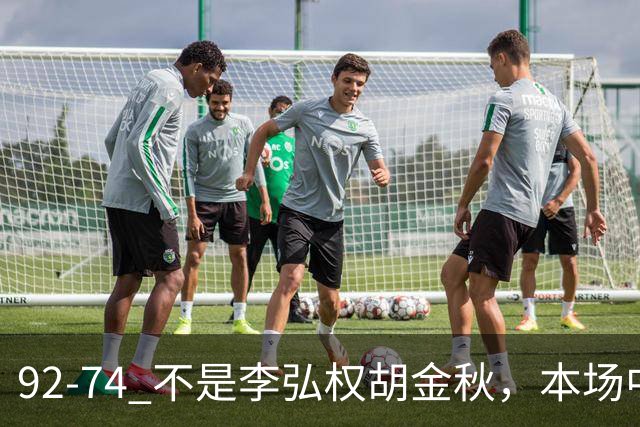 92-74 不是李弘权胡金秋，本场中国男篮最佳是他 12投6中轰下5记三分