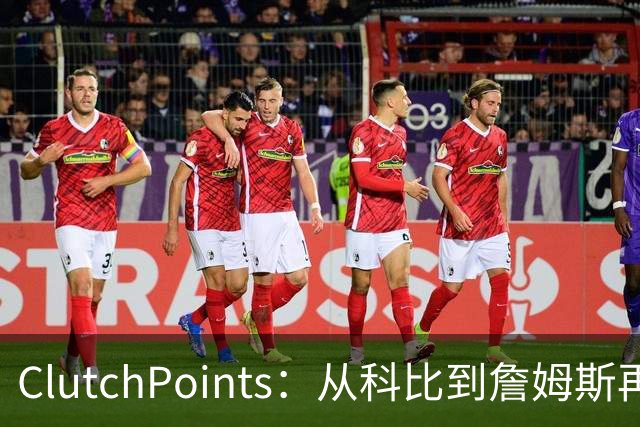 ClutchPoints：从科比到詹姆斯再到东契奇 湖人巨星传承继续