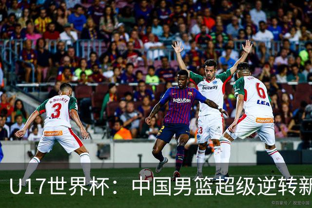 U17世界杯：中国男篮超级逆转新西兰 张淳智24+6三分吕飞燕20分
